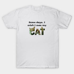 Some days I wish I was my cat - tabby cat oil painting word art T-Shirt